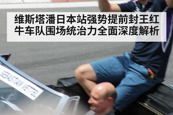 维斯塔潘日本站强势提前封王红牛车队围场统治力全面深度解析